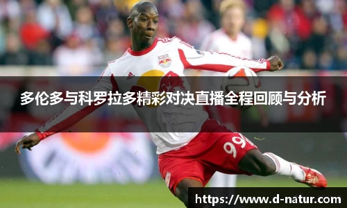 多伦多与科罗拉多精彩对决直播全程回顾与分析